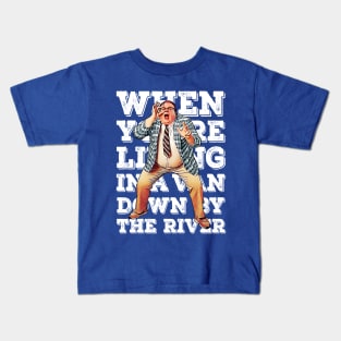 When you're living in a van down by the river Kids T-Shirt